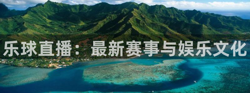 乐球直播：最新赛事与娱乐文化