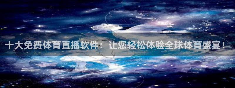 十大免费体育直播软件：让您轻松体验全球体育盛宴！